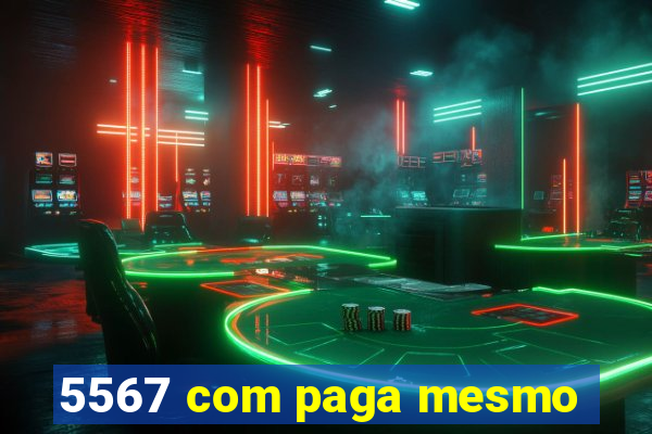 5567 com paga mesmo